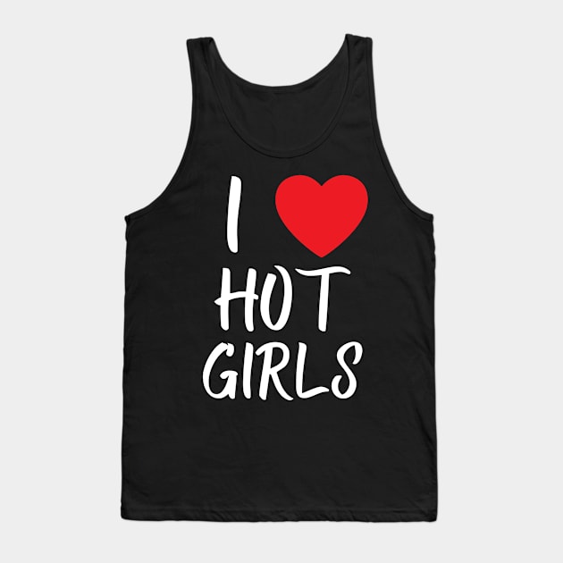 I Love Hot Girls I Heart Hot Girls Tank Top by BobaPenguin